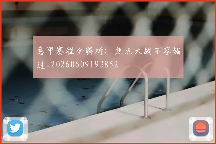 意甲赛程全解析：焦点大战不容错过_20260609193852
